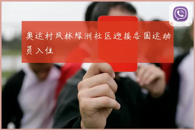 奥运村风林绿洲社区迎接各国运动员入住