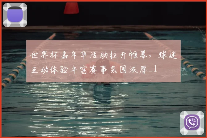 世界杯嘉年华活动拉开帷幕,球迷互动体验丰富赛事氛围浓厚_1