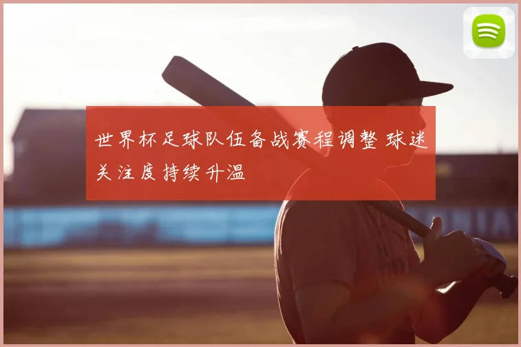 世界杯足球队伍备战赛程调整 球迷关注度持续升温