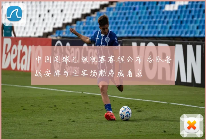 中国足球乙级联赛赛程公布 各队备战安排与主客场顺序成看点