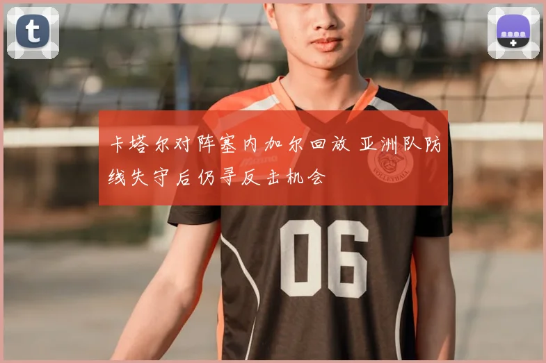 卡塔尔对阵塞内加尔回放 亚洲队防线失守后仍寻反击机会
