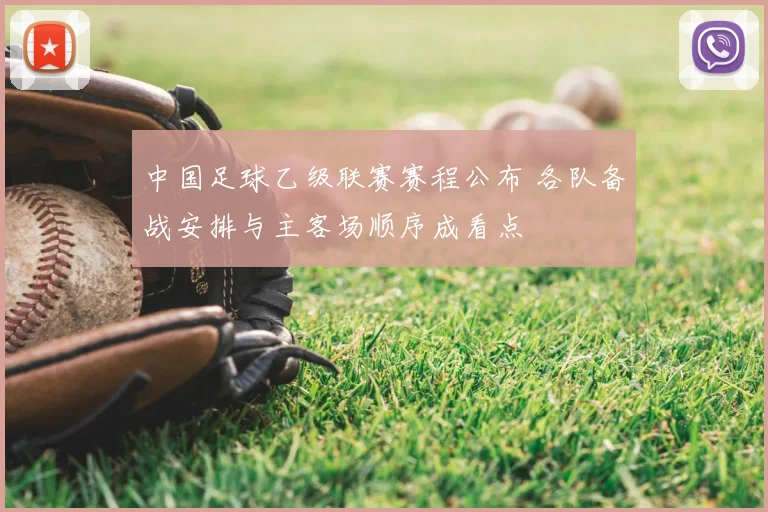 中国足球乙级联赛赛程公布 各队备战安排与主客场顺序成看点